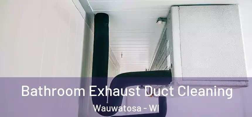  Bathroom Exhaust Duct Cleaning Wauwatosa - WI