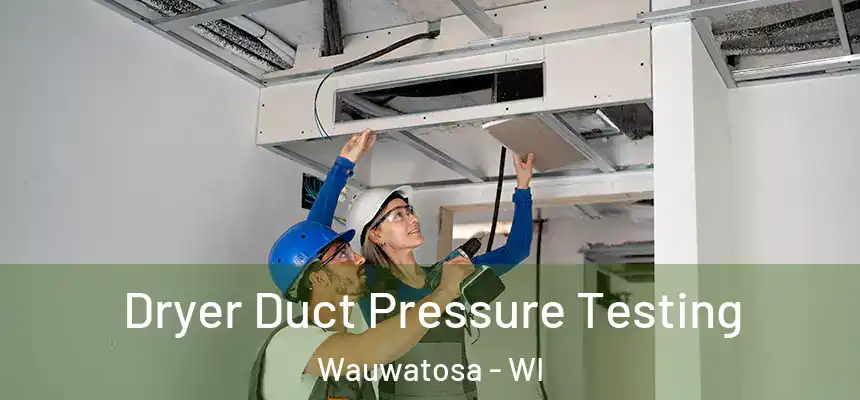 Dryer Duct Pressure Testing Wauwatosa - WI