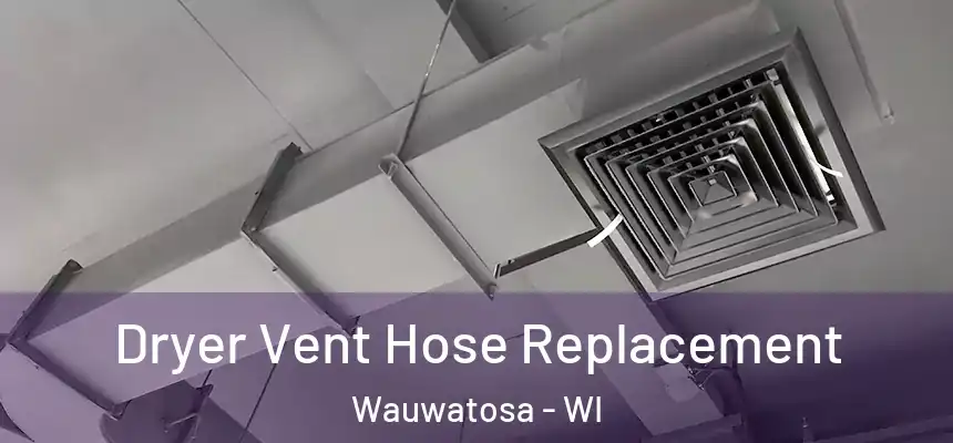 Dryer Vent Hose Replacement Wauwatosa - WI