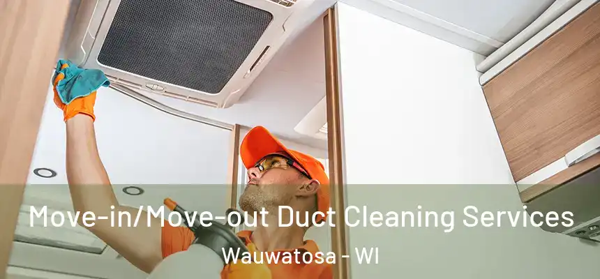 Move-in/Move-out Duct Cleaning Services Wauwatosa - WI