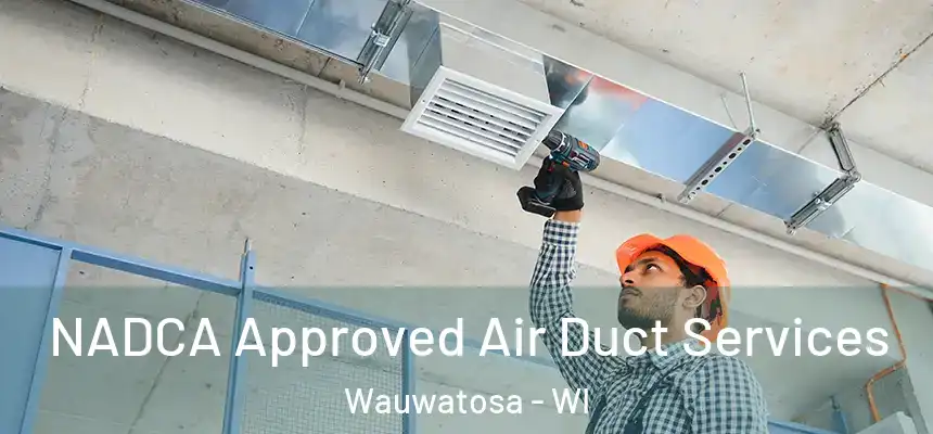NADCA Approved Air Duct Services Wauwatosa - WI