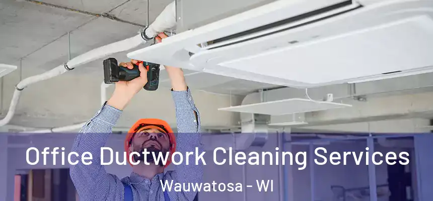 Office Ductwork Cleaning Services Wauwatosa - WI