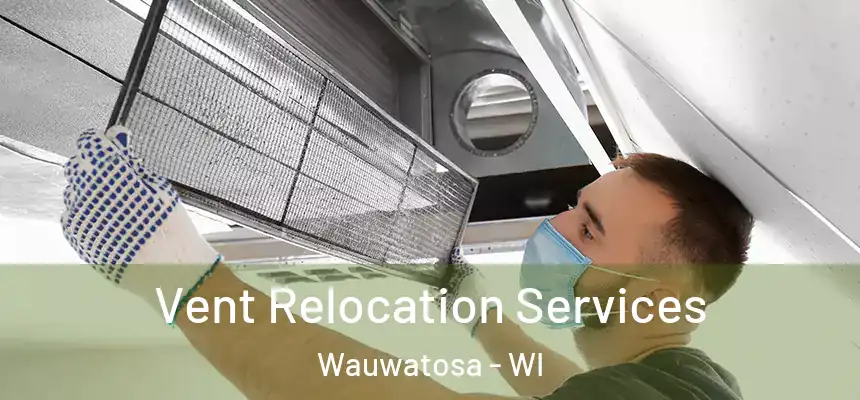 Vent Relocation Services Wauwatosa - WI